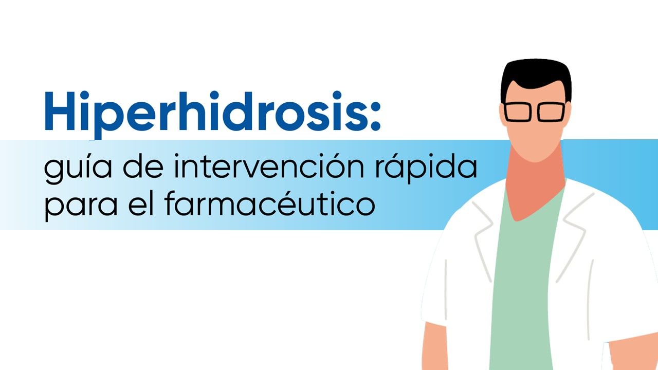 Hiperhidrosis: Guía de actuación rápida en el mostrador Hiperhidrosis: Guía de actuación rápida en el mostrador